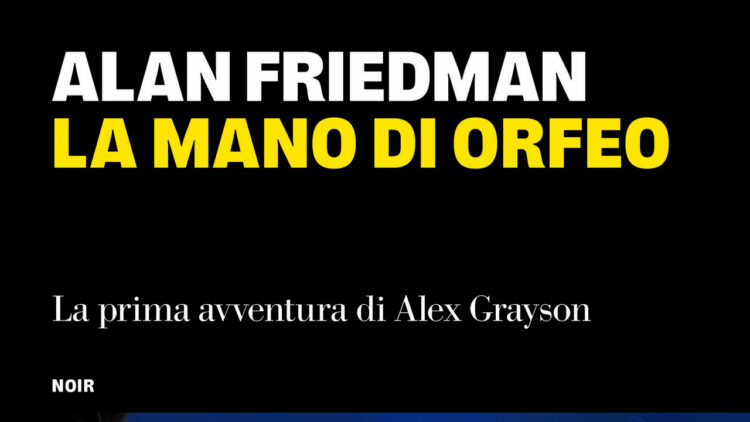 Il primo romanzo di Alan Friedman, “La mano di Orfeo”